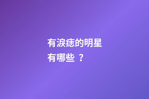 有淚痣的明星有哪些？